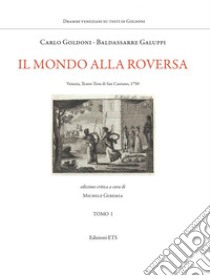 Il mondo alla roversa. Venezia, Teatro Tron di San Cassiano, 1750 libro di Goldoni Carlo; Galuppi Baldassarre; Geremia M. (cur.)