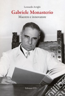 Gabriele Monasterio. Maestro e innovatore libro di Arrighi Leonardo