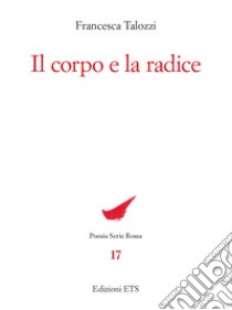 Il corpo e la radice libro di Talozzi Francesca