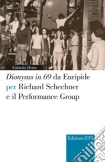 Dionysus in 69 da Euripide per Richard Schechner e il performance group libro di Deriu Fabrizio