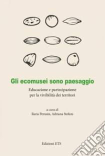 Gli ecomusei sono paesaggio. Educazione e partecipazione per la vivibilità dei territori libro di Perusin I. (cur.); Stefani A. (cur.)