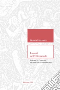 I mondi dell'Oltremondo. Dante e la commedia dal fantasy alla fan fiction libro di Petricola Mattia