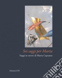 Sei saggi per Marta. Saggi in onore di Marta Capuano libro