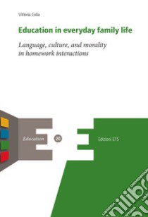 Education in everyday family life. Language, culture, and morality in homework interactions libro di Colla Vittoria