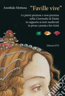 «Faville vive». Le pietre preziose e non preziose nella Commedia di Dante in rapporto ai testi medievali in prosa e poesia a lui vicini libro di Mottana Annibale