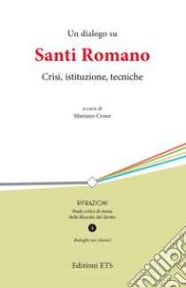 Un dialogo su Santi Romano. Crisi, istituzione, tecniche libro di Croce M. (cur.)