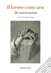 Il lavoro come arte. 26 conversazioni libro di Mazzotta G. (cur.)