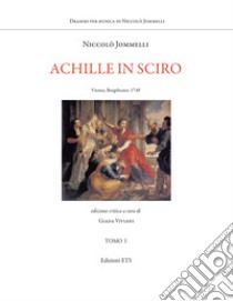 Achille in Sciro. Vienna, Burgtheater, 1749. Ediz. critica libro di Jommelli Niccolò; Viviani G. (cur.)