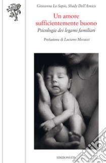 Un amore sufficientemente buono. Psicologia dei legami familiari libro di Lo Sapio Giovanna; Dell'Amico Shady