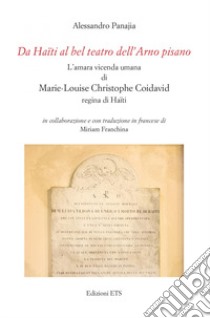 Da Haïti al bel teatro dell'Arno pisano. L'amara vicenda umana di Marie-Louise Christophe Coidavid regina di Haïti. Ediz. italiana e francese libro di Panajia Alessandro