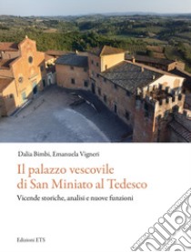 Il palazzo vescovile di San Miniato al Tedesco. Vicende storiche, analisi e nuove funzioni libro di Vigneri Emanuela; Bimbi Dalia