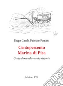 Centopercento Marina di Pisa. Cento domande e cento risposte libro di Casali Diego; Fontani Fabrizio