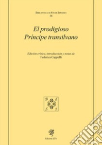 El prodigioso príncipe transilvano libro di Cappelli F. (cur.)