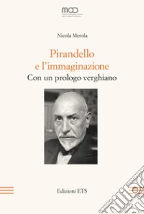 Pirandello e l'immaginazione. Con un prologo verghiano libro di Merola Nicola