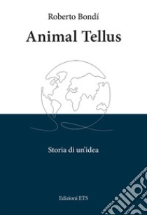 Animal tellus. Storia di un'idea libro di Bondì Roberto