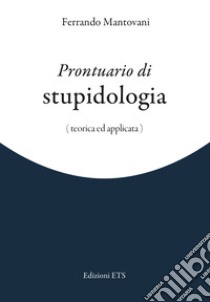 Prontuario di stupidologia (teorica e applicata) libro di Mantovani Ferrando