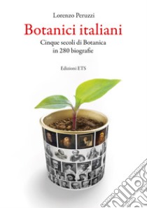 Botanici italiani. Cinque secoli di botanica in 280 biografie libro di Peruzzi Lorenzo