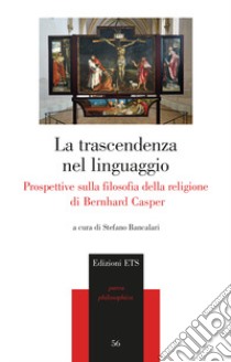 La trascendenza del linguaggio. Prospettive sulla filosofia della religione di Bernhard Casper libro di Bancalari S. (cur.)