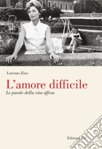 L'amore difficile. Le parole della vita offesa libro di Zino Lorenzo