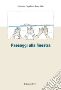 Paesaggi alla finestra libro di Cepollaro Gianluca; Mori Luca