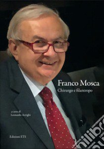 Franco Mosca. Chirurgo e filantropo libro di Arrighi L. (cur.)