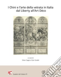 I Chini e l'arte della vetrata in Italia dal Liberty all'Art Déco. Atti del Convegno (Viareggio, Villa Argentina, 11-12 novembre 2022) libro di Ciappi S. (cur.); Godoli E. (cur.)