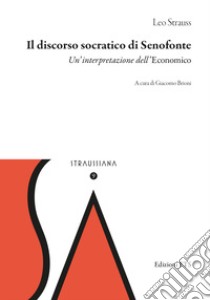 Il discorso socratico di Senofonte. Un'interpretazione dell'«Economico» libro di Strauss Leo; Brioni G. (cur.)