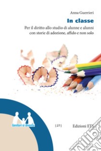 In classe. Per il diritto allo studio di alunne e alunni con storie di adozione, affido e non solo libro di Guerrieri Anna