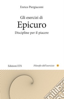 Gli esercizi di Epicuro. Discipline per il piacere libro di Piergiacomi Enrico