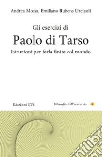 Gli esercizi di Paolo di Tarso. Istruzioni per farla finita col mondo libro di Mossa Andrea; Urciuoli Emiliano Rubens