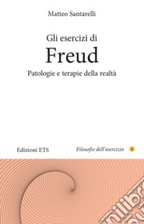 Gli esercizi di Freud. Patologie e terapie della realtà libro di Santarelli Matteo