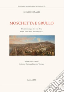 Moschetta e Grullo. Due intermezzi per Siroe re di Persia. Napoli, Teatro di San Bartolomeo, 1727. Ediz. critica libro di Sarri Domenico; Dilella A. (cur.); Toscani C. (cur.)