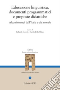 Educazione linguistica, documenti programmatici e proposte didattiche. Alcuni esempi dall'Italia e dal mondo libro di Moretti R. (cur.); Delle Chiaie D. (cur.)