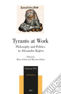 Tyrants at work. Philosophy and politics in Alexandre Kojève libro di Filoni M. (cur.); Palma M. (cur.)