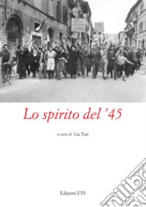 Lo spirito del '45. Atti del Convegno (Pistoia, 2022) libro di Tosi L. (cur.)