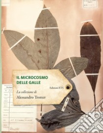 Il microcosmo delle galle. La collezione di Alessandro Trotter libro di Beltrame T. N. (cur.); Tonetti L. (cur.)