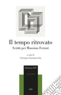 Il tempo ritrovato. Scritti per Massimo Ferrari libro di Guastamacchia G. (cur.)