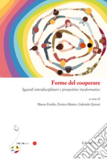 Forme del cooperare. Sguardi interdisciplinari e prospettive trasformative libro di Emilio M. (cur.); Miatto E. (cur.); Quinzi G. (cur.)