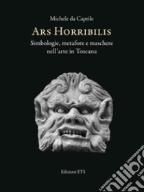 Ars horribilis. Simbologie, metafore e maschere nell'arte in Toscana libro di Da Caprile Michele