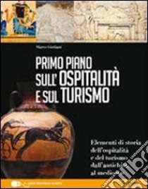 Primo piano sulla storia dell'ospitalità e del turismo. Per le Scuole superiori. Con espansione online libro di Giuliani Marco