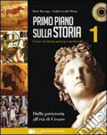 Primo piano sulla storia. Per le Scuole superiori. Con CD-ROM. Con espansione online. Vol. 1: Dalla preistoria all'età di Cesare libro di Baserga Paolo, Cavalli Sforza Giulia