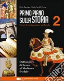 Primo piano sulla storia. Per le Scuole superiori. Con CD-ROM. Con espansione online. Vol. 2: Dall'impero di Roma al Medioevo feudale libro di Baserga Paolo, Cavalli Sforza Giulia