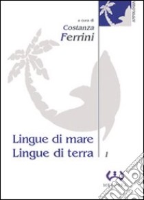 Lingue di mare, lingue di terra. Vol. 1 libro di Ferrini C. (cur.)