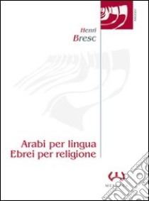 Arabi per lingua, ebrei per religione. L'evoluzione dell'ebraismo siciliano in ambiente latino dal XII al XV secolo libro di Bresc Henri