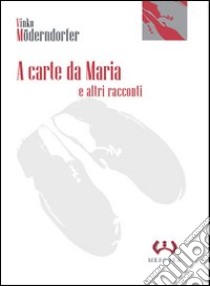 A carte da Maria e altri racconti libro di Möderndorfer Vinko; Lenaz E. (cur.)