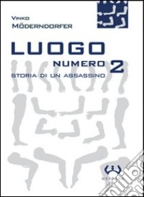 Luogo numero 2. Storia di un assassino libro di Möderndorfer Vinko