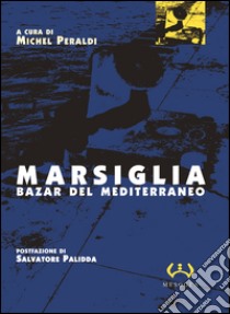 Marsiglia. Bazar del Mediterraneo libro di Peraldi M. (cur.)