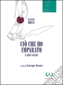 Ciò che ho imparato e altri scritti libro di Dolci Danilo; Barone G. (cur.)