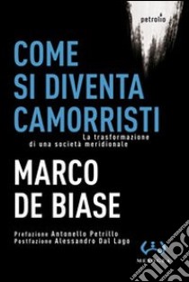 Come si diventa camorristi. La trasformazione della società meridionale libro di De Biase Marco