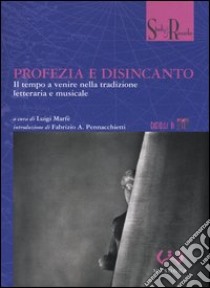 Profezia e disincanto. Il tempo a venire nella tradizione letteraria e musicale libro di Marfé L. (cur.)